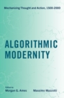 Image for Algorithmic modernity  : mechanizing thought and action, 1500-2000