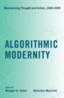 Image for Algorithmic modernity: mechanizing thought and action, 1500-2000