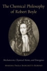 Image for The Chemical Philosophy of Robert Boyle: Mechanicism, Chymical Atoms, and Emergence