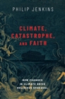Image for Climate, catastrophe, and faith  : how changes in climate drive religious upheaval