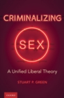 Image for Criminalizing Sex: A Unified Liberal Theory