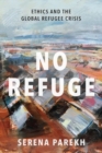 Image for No refuge  : ethics and the global refugee crisis