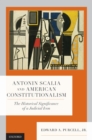 Image for Antonin Scalia and American Constitutionalism: The Historical Significance of a Judicial Icon