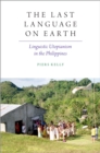 Image for The Last Language on Earth: Linguistic Utopianism in the Philippines