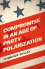Image for Compromise in an age of party polarization