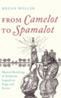 Image for From Camelot to Spamalot  : musical retellings of Arthurian legend on stage and screen