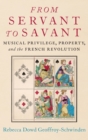 Image for From servant to savant  : musical privilege, property, and the French Revolution