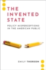 Image for The invented state  : policy misperceptions in the American public