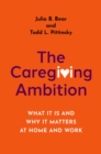 Image for Caregiving Ambition: What It Is and Why It Matters at Home and Work