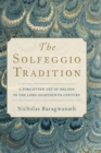 Image for The solfeggio tradition  : a forgotten art of melody in the long eighteenth century