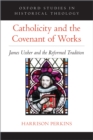 Image for Catholicity and the Covenant of Works: James Ussher and the Reformed Tradition