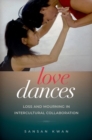 Image for Love dances  : loss and mourning in intercultural collaboration