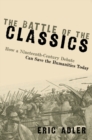 Image for The Battle of the Classics: How a Nineteenth-Century Debate Can Save the Humanities Today