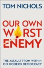 Image for Our Own Worst Enemy: The Assault from Within on Modern Democracy