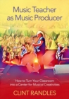 Image for Music teacher as music producer  : how to turn your classroom into a center for musical creativities