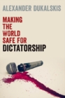 Image for Making the World Safe for Dictatorship