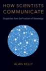 Image for How Scientists Communicate: Dispatches from the Frontiers of Knowledge
