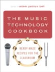 Image for The Music Technology Cookbook: Ready-Made Recipes for the Classroom