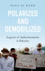 Image for Polarized and Demobilized: Legacies of Authoritarianism in Palestine