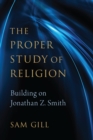 Image for The Proper Study of Religion: After Jonathan Z. Smith
