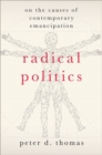 Image for Radical politics  : on the causes of contemporary emancipation