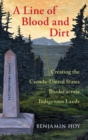 Image for A line of blood and dirt  : creating the Canada-United States border across Indigenous lands