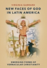 Image for New faces of God in Latin America  : emerging forms of vernacular Christianity
