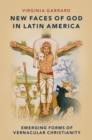 Image for New Faces of God in Latin America: Emerging Forms of Vernacular Christianity