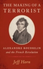 Image for The making of a terrorist  : Alexandre Rousselin and the French Revolution