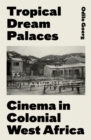 Image for Tropical Dream Palaces: Cinema in Colonial West Africa