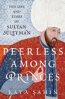 Image for Peerless Among Princes: The Life and Times of Sultan Suleyman