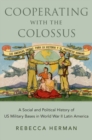 Image for Cooperating with the colossus  : a social and political history of US military bases in World War II Latin America