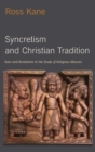 Image for Syncretism and Christian tradition  : race and revelation in the study of religious mixture