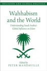 Image for Wahhabism and the world  : understanding Saudi Arabia&#39;s global influence on Islam