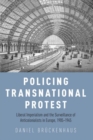 Image for Policing transnational protest  : liberal imperialism and the surveillance of anti-colonialists in Europe, 1905-1945