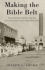 Image for Making the Bible Belt  : Texas prohibitionists and the politicization of southern religion