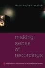 Image for Making sense of recordings  : how cognitive processing of recorded sound works