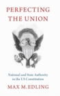 Image for Perfecting the union  : national and state authority in the US Constitution