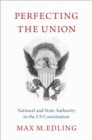 Image for Perfecting the Union: National and State Authority in the US Constitution