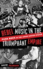 Image for Rebel music in the triumphant empire  : punk rock in the 1990s United States