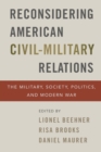 Image for Reconsidering American civil-military relations  : the military, society, politics, and modern war