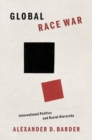 Image for Global race war  : international politics and racial hierarchy