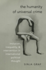 Image for The humanity of universal crime: inclusion, inequality, and intervention in international political thought