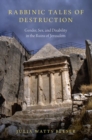 Image for Rabbinic tales of destruction  : gender, sex, and disability in the ruins of Jerusalem