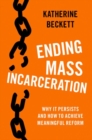 Image for Ending mass incarceration  : why it persists and how to achieve meaningful reform