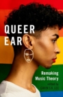Image for Queer ear  : remaking music theory