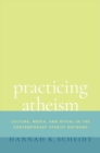 Image for Practicing atheism  : culture, media, and ritual in the contemporary atheist network