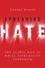 Image for Spreading hate  : the global rise of white supremacist terrorism