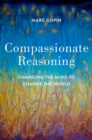 Image for Compassionate reasoning  : changing the mind to change the world