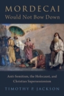 Image for Mordecai would not bow down  : anti-Semitism, the Holocaust, and Christian supersessionism